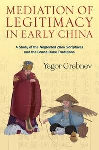 Mediation Of Legitimacy In Early China di Yegor Grebnev edito da Columbia University Press