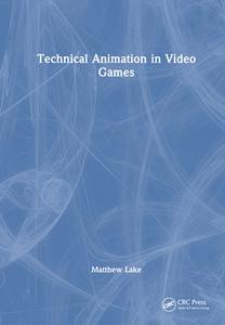 Technical Animation In Video Games di Matthew Lake edito da Taylor & Francis Ltd