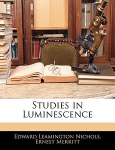 Studies In Luminescence di Edward Leamington Nichols, Ernest Merritt edito da Bibliolife, Llc