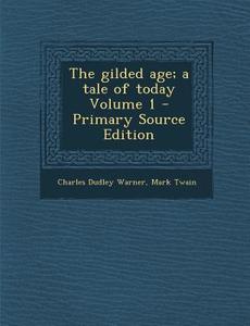 The Gilded Age; A Tale of Today Volume 1 di Charles Dudley Warner, Mark Twain edito da Nabu Press