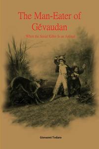 The Man-Eater of Gevaudan di Giovanni Todaro edito da Lulu.com