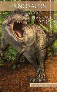 Dinosaurs Weekly Planner 2015: 2 Year Calendar di James Bates edito da Createspace