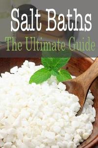 Salt Baths: The Ultimate Guide di Sara Hallas edito da Createspace