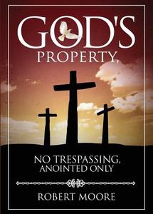 God's Property, No Trespassing, Anointed Only di R. E. Moore edito da Tate Publishing & Enterprises