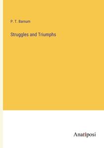 Struggles and Triumphs di P. T. Barnum edito da Anatiposi Verlag