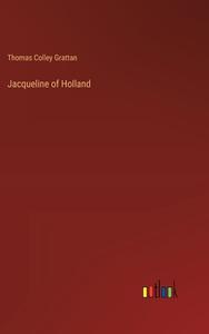 Jacqueline of Holland di Thomas Colley Grattan edito da Outlook Verlag