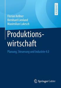 Produktionswirtschaft di Florian Kellner, Bernhard Lienland, Maximilian Lukesch edito da Springer-Verlag GmbH