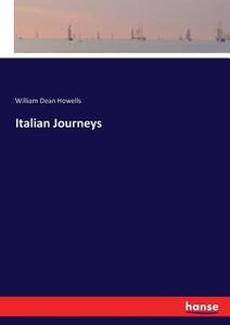 Italian Journeys di William Dean Howells edito da hansebooks