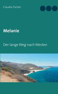 Melanie - Der lange Weg nach Westen di Claudia Fischer edito da Books on Demand