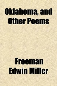 Oklahoma, And Other Poems di Freeman Edwin Miller edito da General Books Llc