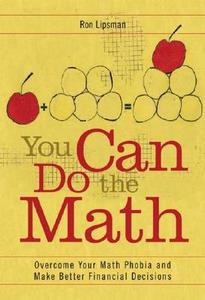 You Can Do the Math: Overcome Your Math Phobia and Make Better Financial Decisions di Ron Lipsman edito da PRAEGER FREDERICK A