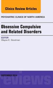 Obsessive Compulsive And Related Disorders, An Issue Of Psychiatric Clinics Of North America di Wayne K. Goodman edito da Elsevier - Health Sciences Division