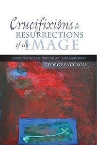 Crucifixions and Resurrections of the Image di George Pattison edito da SCM Press