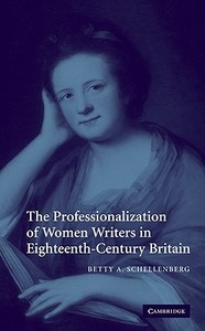 The Professionalization of Women Writers in Eighteenth-Century Britain di Betty A. Schellenberg edito da Cambridge University Press