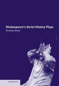 Shakespeare's Serial History Plays di Nicholas Grene edito da Cambridge University Press