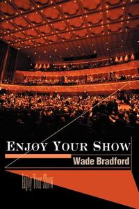 Enjoy Your Show di Wade Bradford edito da iUniverse