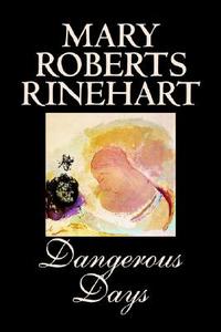 Dangerous Days by Mary Roberts Rinehart, Fiction, Historical di Mary Roberts Rinehart edito da Wildside Press
