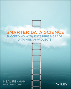 Architecting Data Science: Using Information Architecture to Make Data Science Predictable di Neal Fishman, Cole Stryker edito da WILEY