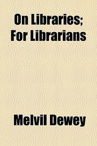 On Libraries; For Librarians di Melvil Dewey edito da General Books Llc