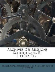 Archives Des Missions Scientifiques Et Litteraires... edito da Nabu Press