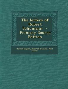 The Letters of Robert Schumann di Hannah Bryant, Robert Schumann, Karl Storck edito da Nabu Press