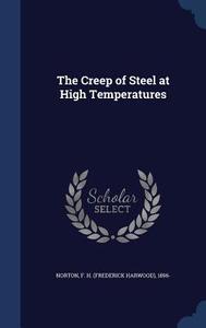 The Creep Of Steel At High Temperatures edito da Sagwan Press