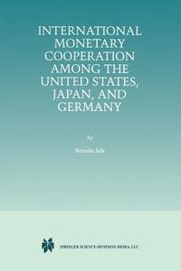 International Monetary Cooperation Among the United States, Japan, and Germany di Keisuke Iida edito da Springer US