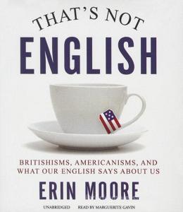 That S Not English: Britishisms, Americanisms, and What Our English Says about Us di Erin Moore edito da Gildan Media Corporation