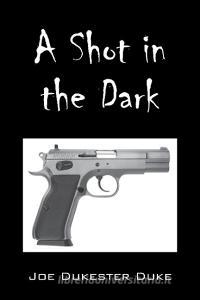 A Shot in the Dark di Joe Dukester Duke edito da OUTSKIRTS PR