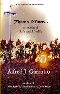 There's More . . .: A Novella of Life and Afterlife di Alfred J. Garrotto edito da Createspace