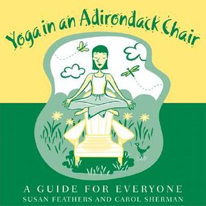 Yoga in an Adirondack Chair di Carol Sherman, Susan Feathers edito da BOSTON MILLS PR