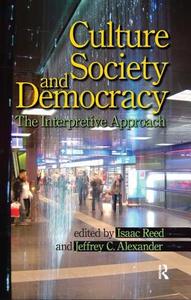 Culture, Society, and Democracy di Isaac Reed, Jeffrey C. Alexander edito da Taylor & Francis Ltd