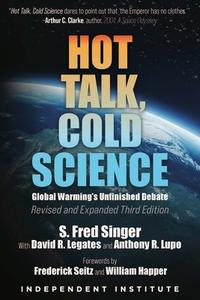 Hot Talk, Cold Science: Global Warming's Unfinished Debate di S. Fred Singer, David R. Legates edito da INDEPENDENT INST