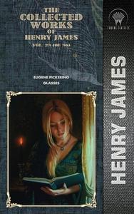 The Collected Works of Henry James, Vol. 23 (of 36): Eugene Pickering; Glasses di Henry James edito da THRONE CLASSICS