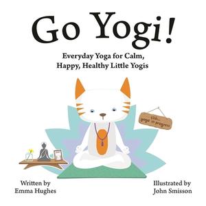 Go Yogi!: Everyday Yoga for Calm, Happy, Healthy Little Yogis di Emma Hughes edito da SINGING DRAGON
