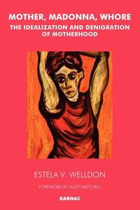 Mother, Madonna, Whore di Estela V. Welldon edito da Routledge