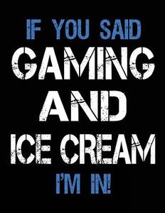If You Said Gaming and Ice Cream I'm in: Sketch Books for Kids - 8.5 X 11 di Dartan Creations edito da Createspace Independent Publishing Platform
