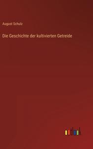 Die Geschichte der kultivierten Getreide di August Schulz edito da Outlook Verlag
