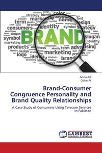 Brand-Consumer Congruence Personality and Brand Quality Relationships di Amna Arif, Gohar Ali edito da LAP Lambert Academic Publishing