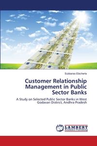 Customer Relationship Management in Public Sector Banks di Subbarao Ebicherla edito da LAP Lambert Academic Publishing