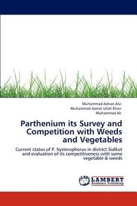 Parthenium its Survey and Competition with Weeds and Vegetables di Muhammad Adnan Alvi, Muhammad Azmat Ullah Khan, Muhammad Ali edito da LAP Lambert Acad. Publ.