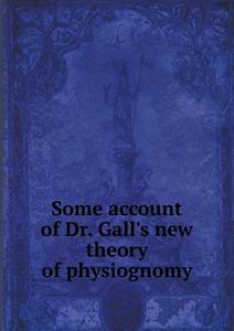 Some Account Of Dr. Gall's New Theory Of Physiognomy di C W Hufeland edito da Book On Demand Ltd.