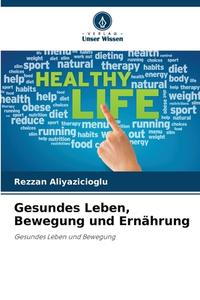 Gesundes Leben, Bewegung und Ernährung di Rezzan Aliyazicioglu edito da Verlag Unser Wissen