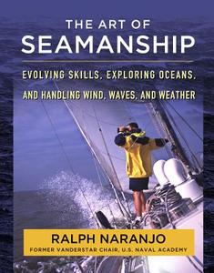 The Art of Seamanship: Evolving Skills, Exploring Oceans, and Handling Wind, Waves, and Weather di Ralph Naranjo edito da MCGRAW HILL BOOK CO