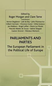 Parliaments and Parties: The European Parliament in the Political Life of Europe di Roger Morgan, Clare Tame edito da PALGRAVE MACMILLAN LTD