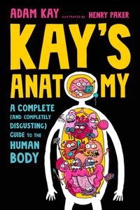 Kay's Anatomy: A Complete (and Completely Disgusting) Guide to the Human Body di Adam Kay edito da YEARLING