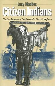 Citizen Indians di Lucy Maddox, Lucy B. Maddox edito da Cornell University Press