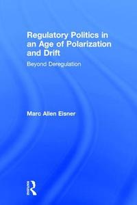 Regulatory Politics in an Age of Polarization and Drift di Marc Allen Eisner edito da Taylor & Francis Ltd