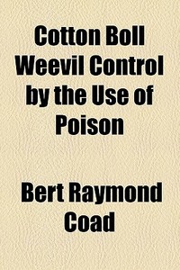 Cotton Boll Weevil Control By The Use Of di Bert Raymond Coad edito da General Books