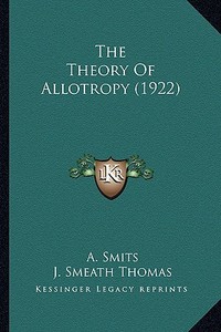 The Theory of Allotropy (1922) di A. Smits edito da Kessinger Publishing